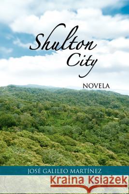 Shulton City: Novela Martinez, Jose Galileo 9781463309855 Palibrio