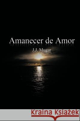 Amanecer de Amor J. J. Mugar 9781463310387 Palibrio