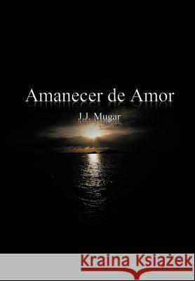 Amanecer de Amor J. J. Mugar 9781463310394 Palibrio