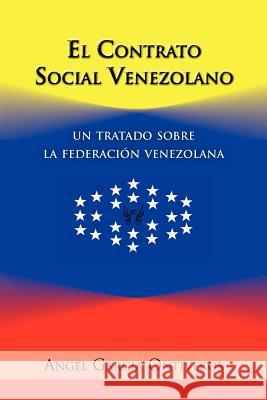 El Contrato Social Venezolano: Un Tratado Sobre La Federacion Venezolana Garcia Ontiveros, Angel 9781463310677