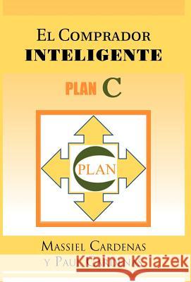 El Comprador Inteligente: Plan C Cardenas, Massiel 9781463311384 Palibrio