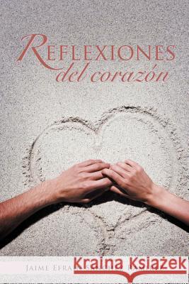 Reflexiones del Corazon Jaime Efra Ramirez 9781463312305 Palibrio