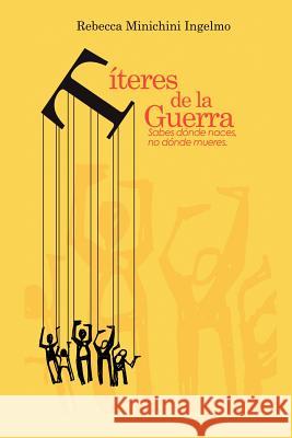 Titeres de La Guerra: Sabes Donde Naces, No Donde Mueres. Minichini Ingelmo, Rebecca 9781463313296 Palibrio