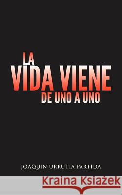 La Vida Viene de Uno a Uno Joaquin Urruti 9781463313548 Palibrio