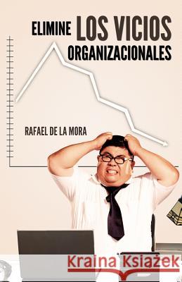 Elimine Los Vicios Organizacionales. Rafael D 9781463313630 Palibrio