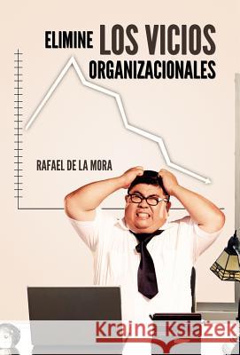 Elimine Los Vicios Organizacionales. Rafael D 9781463313647 Palibrio