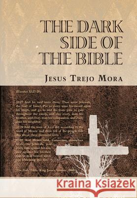 The Dark Side of the Bible Jesus Trejo Mora   9781463313821