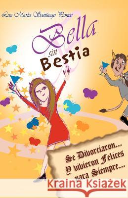 Bella Sin Bestia: Se Divorciaron... y Vivieron Felices Para Siempre... Santiago Ponce, Luz Mar 9781463315467 Palibrio