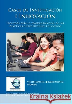 Casos de Investigación e Innovación: Procesos para la transformación de las prácticas e instituciones educativas Muñoz (Coord )., Víctor Manuel Rosario 9781463315504 Palibrio