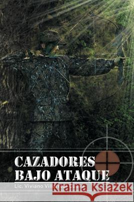 Cazadores Bajo Ataque LIC Viviano Villarrea 9781463315610