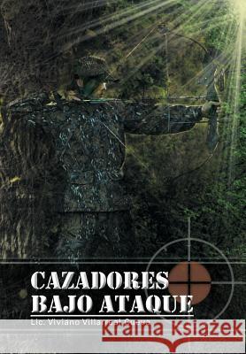 Cazadores Bajo Ataque LIC Viviano Villarrea 9781463315627