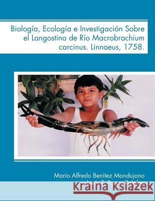 Biologia, Ecologia E Investigacion Sobre El Langostino de Rio Macrobrachium Carcinus. Linnaeus, 1758. Mario Alfredo Ben Mandujano Jes?'s T. Ponce Palafox 9781463316297 Palibrio