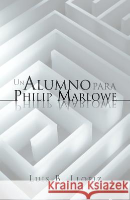 Un Alumno Para Philip Marlowe Luis B. Llopiz 9781463316907 Palibrio