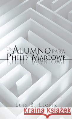 Un Alumno Para Philip Marlowe Luis B. Llopiz 9781463316914 Palibrio