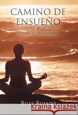 Camino de Ensueno: Poemas de Un Solitario Rosado, Billy 9781463317218 Palibrio