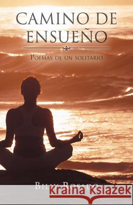 Camino de Ensue O: Poemas de Un Solitario Rosado, Billy 9781463317232 Palibrio