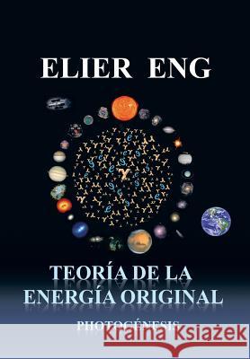 Teoria de La Energia Original: Photogenesis Eng, Elier 9781463319120 Palibrio