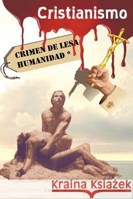 Cristianismo, Crimen de Lesa Humanidad Cesar Octavio Pedraz 9781463320775 Palibrio