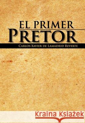 El Primer Pretor Carlos Xavier D 9781463321055 Palibrio