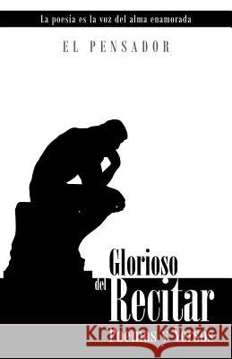 Glorioso del Recitar: Poemas y Versos El Pensador 9781463321123