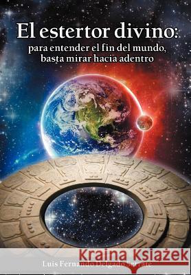 El Estertor Divino: Para Entender El Fin del Mundo, Basta Mirar Hacia Adentro Serrate, Luis Fernando Delgado 9781463321925