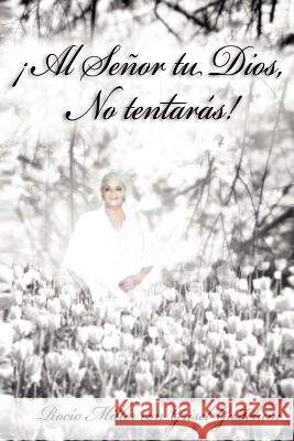 Al Senor Tu Dios, No Tentaras! Roc O. Miller Grisel Gas 9781463322533 Palibrio