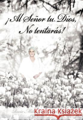 Al Senor Tu Dios, No Tentaras! Roc O. Miller Grisel Gas 9781463322557 Palibrio