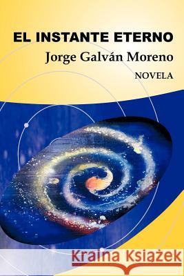 El Instante Eterno: Novela Galv N. Moreno, Jorge 9781463323219