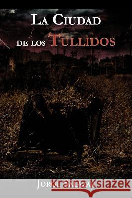 La Ciudad de Los Tullidos Jorge Salazar 9781463323721