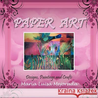 Paper Art: Designs, Paintings and Crafts Mejorada, Maria Luisa 9781463323905