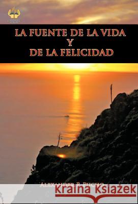 La Fuente de La Vida y de La Felicidad Alexander P. Pucho 9781463323943 Palibrio