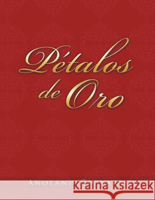 Petalos de Oro Anoland Guevara 9781463324001 Palibrio