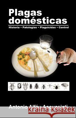 Plagas domésticas: Historia - Patologías - Plaguicidas - Control Ascuasiati, Antonio Alfáu 9781463324827 Palibrio