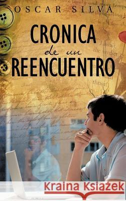 Cronica de Un Reencuentro Oscar Silva 9781463325060 Palibrio