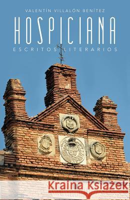 Hospiciana: Escritos Literarios Benitez, Valentin Villalon 9781463325527 Palibrio