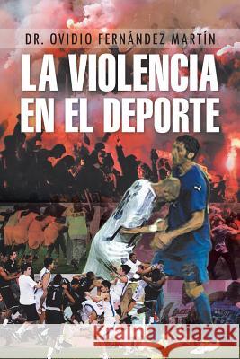 La Violencia En El DePorte Dr Ovidio Fernandez Martin 9781463326036