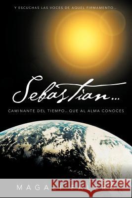 Sebastian...: Caminante del Tiempo...Que Al Alma Conoces. Falero, Magali 9781463326234