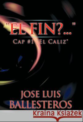 El Fin? ....: Cap #1 El Caliz Ballesteros, Jose Luis 9781463326715