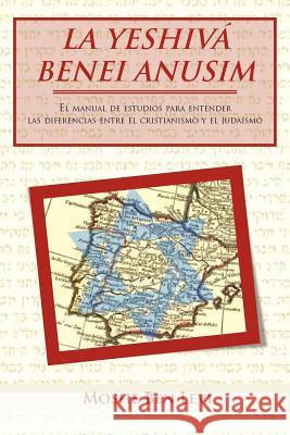 La Yeshiva Benei Anusim: El Manual de Estudios Para Entender Las Diferencias Entre El Cristianismo y El Judaismo Levi, Moshe Ben 9781463327064 Palibrio