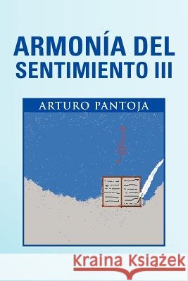 Armonia del Sentimiento III Arturo Pantoja 9781463327491 Palibrio