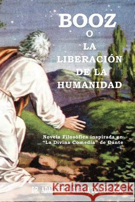 Booz O La Liberaci N de La Humanidad: Novela Filos Fica Inspirada En La Divina Comedia de Dante de Mendoza, Adalberto Garcia 9781463328610