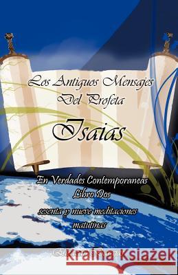 Los Antiguos Mensajes del Profeta Isaias En Verdades Contemporaneas: Sesenta y Nueve Meditaciones Matutinas Barajas, Eleazar 9781463329709 Palibrio