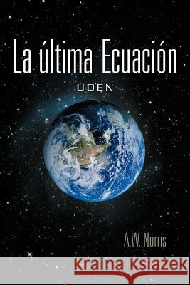 La Ltima Ecuaci N: Uden Norris, A. W. 9781463329969 Palibrio