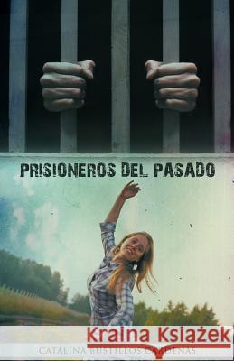 Prisioneros del Pasado Catalina Bustillos C 9781463330323 Palibrio