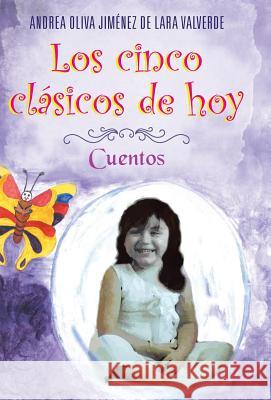 Los Cinco Clasicos de Hoy: Cuentos De Lara Valverde, Andrea Oliva Jimenez 9781463330453