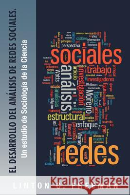 El Desarrollo del Analisis de Redes Sociales.: Un Estudio de Sociologia de La Ciencia Freeman, Linton C. 9781463330859