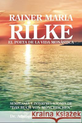 Rainer Maria Rilke: El Poeta de La Vida Mon Stica de Mendoza, Adalberto Garcia 9781463331269