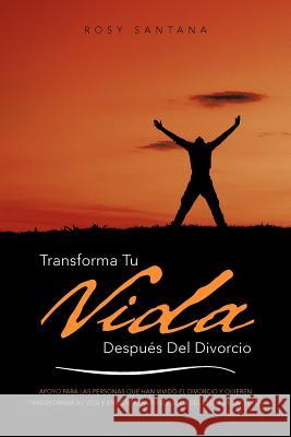 Transforma Tu Vida Despues del Divorcio: Apoyo Para Las Personas Que Han Vivido El Divorcio y Quieren Transformar Su Vida y Encontrar La Felicidad del Santana, Rosy 9781463331870 Palibrio