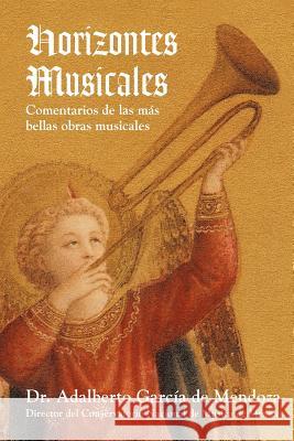 Horizontes Musicales: Comentarios de Las M S Bellas Obras Musicales de Mendoza, Adalberto Garcia 9781463331917