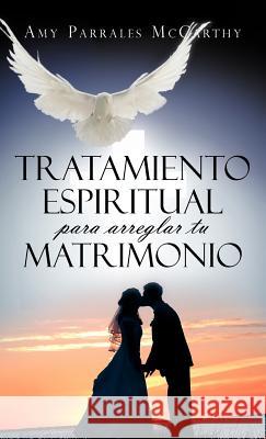 Tratamiento espiritual para arreglar tu matrimonio McCarthy, Amy Parrales 9781463331948 Palibrio